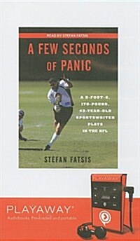 A Few Seconds of Panic: A 5-Foot-8, 170-Pound, 43-Year-Old Sportswriter Plays in the NFL [With Headphones]                                             (Pre-Recorded Audio Player)