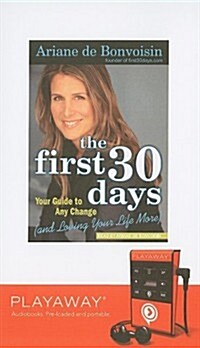 The First 30 Days: Your Guide to Any Change (and Loving Your Life More) [With Earphones] (Pre-Recorded Audio Player)