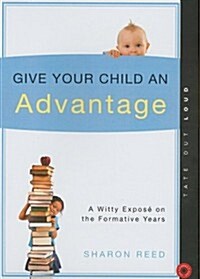 Give Your Child an Advantage: A Witty Expose on the Formative Years (Audio CD)