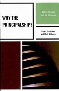 Why the Principalship?: Making the Leap from the Classroom (Paperback)
