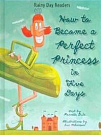 How to Become a Perfect Princess in Five Days (Library Binding)