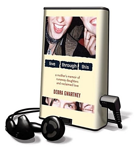 Live Through This: A Mothers Memoir of Runaway Daughters and Reclaimed Love [With Earbuds] (Pre-Recorded Audio Player)