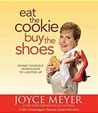 Eat the Cookie...Buy the Shoes: Giving Yourself Permission to Lighten Up (Audio CD)