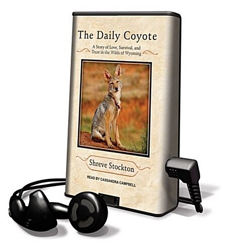 The Daily Coyote: A Story of Love, Survival, and Trust in the Wilds of Wyoming [With Earbuds] (Pre-Recorded Audio Player)