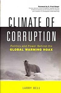 Climate of Corruption: Politics and Power Behind the Global Warming Hoax (Hardcover)