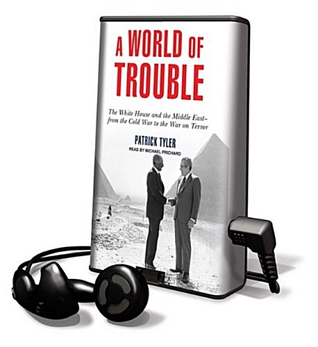 A World of Trouble: The White House and the Middle East - From the Cold War to the War on Terror [With Earbuds]                                        (Pre-Recorded Audio Player)