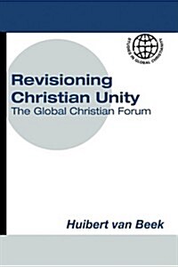 Revisioning Christian Unity: Journeying with Jesus Christ, the Reconciler at the Global Christian Forum, Limuru, November 2007                         (Paperback)