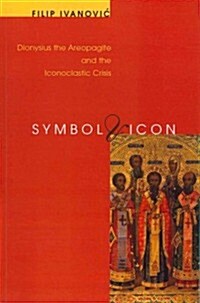 Symbol & Icon: Dionysius the Areopagite and the Iconoclastic Crisis (Paperback)