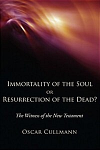 Immortality of the Soul or Resurrection of the Dead?: The Witness of the New Testament (Paperback)