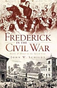 Frederick in the Civil War: Battle and Honor in the Spired City (Paperback)