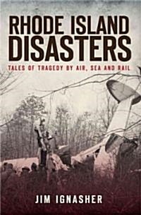 Rhode Island Disasters:: Tales of Tragedy by Air, Sea and Rail (Paperback)