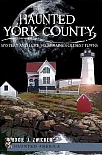 Haunted York County:: Mystery and Lore from Maines Oldest Towns (Paperback)