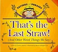 Thats the Last Straw!: (And Other Weird Things We Say) (Library Binding)