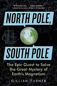 North Pole, South Pole: The Epic Quest to Solve the Great Mystery of Earths Magnetism (Paperback)