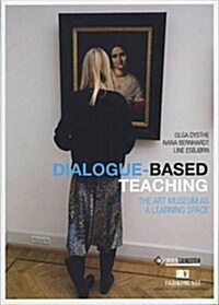 Dialogue-Based Teaching: The Art Museum as a Learning Space (Paperback)