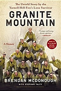 Granite Mountain: The Firsthand Account of a Tragic Wildfire, Its Lone Survivor, and the Firefighters Who Made the Ultimate Sacrifice (Paperback)
