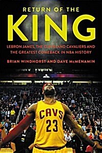 Return of the King: Lebron James, the Cleveland Cavaliers and the Greatest Comeback in NBA History (Hardcover)