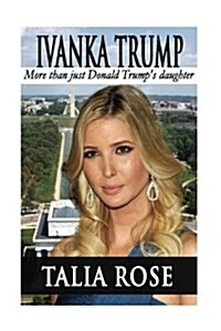 Ivanka Trump: More than just Donald Trumps daughter (Paperback)