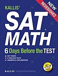 Kallis SAT Math - 6 Days Before the Test (6 Practice Tests +College SAT Prep): (Study Guide Book for the New SAT) (Paperback)