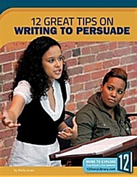 12 Great Tips on Writing to Persuade (Library Binding)