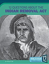 12 Questions about the Indian Removal Act (Library Binding)