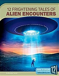 12 Frightening Tales of Alien Encounters (Library Binding)