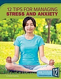 12 Tips for Managing Stress and Anxiety (Library Binding)