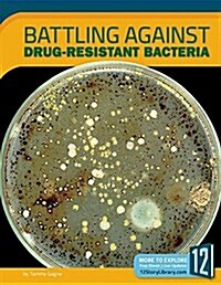Battling Against Drug-Resistant Bacteria (Library Binding)