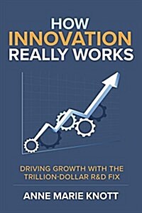 How Innovation Really Works: Using the Trillion-Dollar R&d Fix to Drive Growth (Hardcover)
