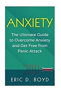 Anxiety: The Ultimate Guide to Overcome Anxiety and Get Free from Panic Attack: (Social Anxiety, Relaxation, Confidence, Self E (Paperback)