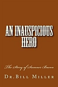 An Inauspicious Hero: The Story of Sumner Bacon (Paperback)