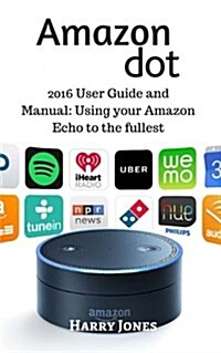 Amazon Dot: Using Your Amazon Dot to Its Fullest (Paperback)
