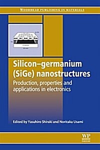 Silicon-Germanium (SiGe) Nanostructures : Production, Properties and Applications in Electronics (Paperback)