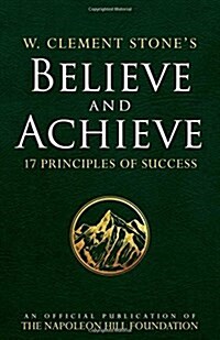 W. Clement Stones Believe and Achieve: 17 Principles of Success (Paperback)