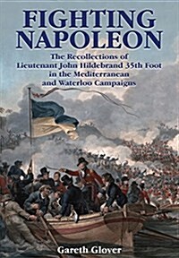 Fighting Napoleon : The Recollections of Lieutenant John Hildebrand 35th Foot in the Mediterranean and Waterloo Campaigns (Hardcover, annotated ed)