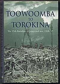 Toowoomba to Torokina: The 25th Battalion in Peace and War, 1918-1945 (Hardcover)