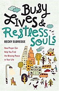 Busy Lives and Restless Souls: How Prayer Can Help You Find the Missing Peace in Your Life (Paperback)
