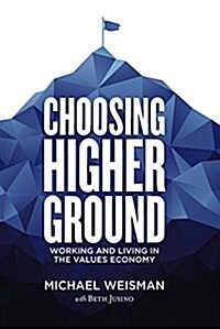 Choosing Higher Ground: Working and Living in the Values Economy (Hardcover)