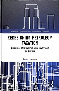 Redesigning Petroleum Taxation : Aligning Government and Investors in the UK (Hardcover)