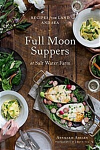 Full Moon Suppers at Salt Water Farm: Recipes from Land and Sea (Hardcover)