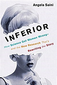 Inferior: How Science Got Women Wrong-And the New Research Thats Rewriting the Story (Hardcover)