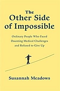 The Other Side of Impossible: Ordinary People Who Faced Daunting Medical Challenges and Refused to Give Up (Hardcover)