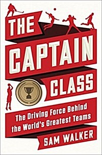 The Captain Class: The Hidden Force That Creates the Worlds Greatest Teams (Hardcover)