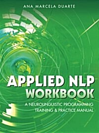 Applied Nlp Workbook: A Neurolinguistic Programming Training & Practice Manual (Paperback)