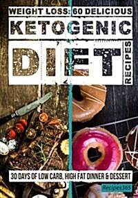 Weight Loss: 60 Delicious Ketogenic Diet Recipes: 30 Days of Low Carb, High Fat Dinner & Dessert (Paperback)