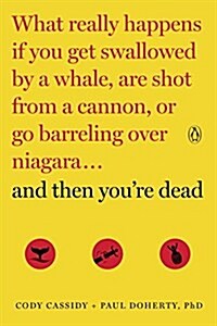 And Then Youre Dead: What Really Happens If You Get Swallowed by a Whale, Are Shot from a Cannon, or Go Barreling Over Niagara (Paperback)