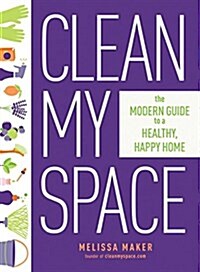 Clean My Space: The Secret to Cleaning Better, Faster, and Loving Your Home Every Day (Hardcover)