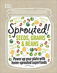 Sprouted!: Power Up Your Plate with Home-Sprouted Superfoods (Hardcover)