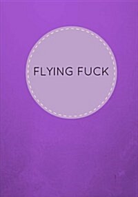 Flying Fuck: Lined Notebook/Journal Purple (Paperback)