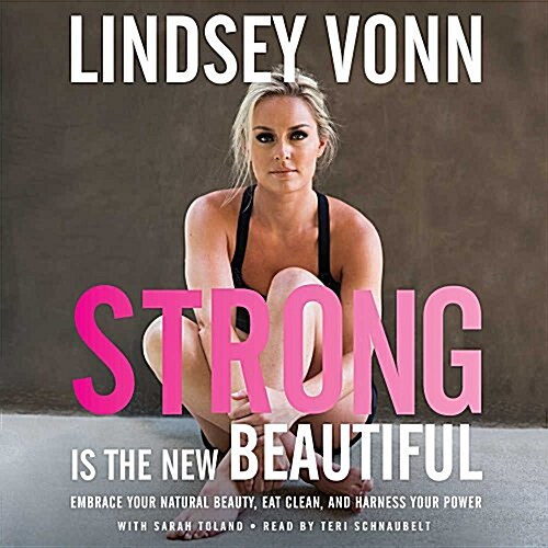 Strong Is the New Beautiful: Embrace Your Natural Beauty, Eat Clean, and Harness Your Power (Audio CD)